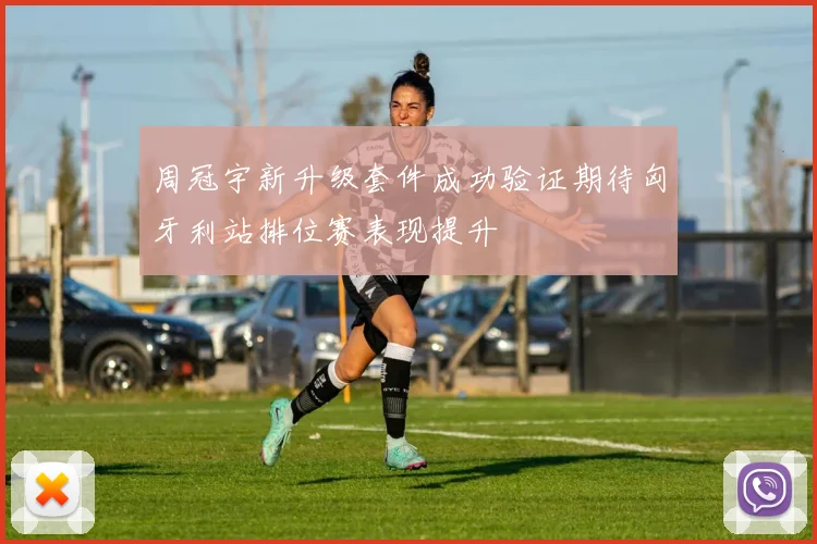 周冠宇新升级套件成功验证期待匈牙利站排位赛表现提升