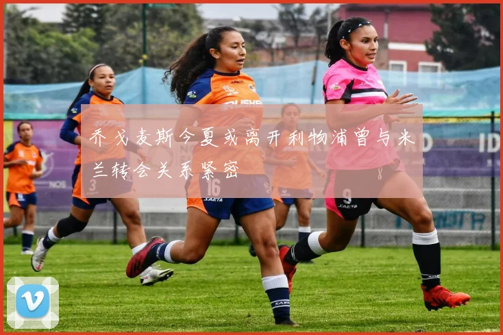乔戈麦斯今夏或离开利物浦曾与米兰转会关系紧密